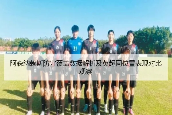 阿森纳赖斯防守覆盖数据解析及英超同位置表现对比观察