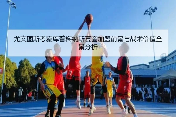 尤文图斯考察库普梅纳斯夏窗加盟前景与战术价值全景分析