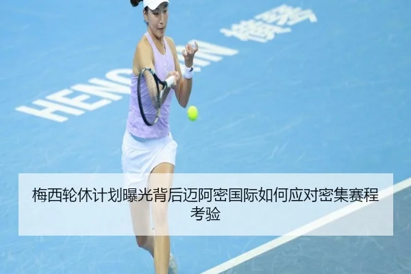 梅西轮休计划曝光背后迈阿密国际如何应对密集赛程考验